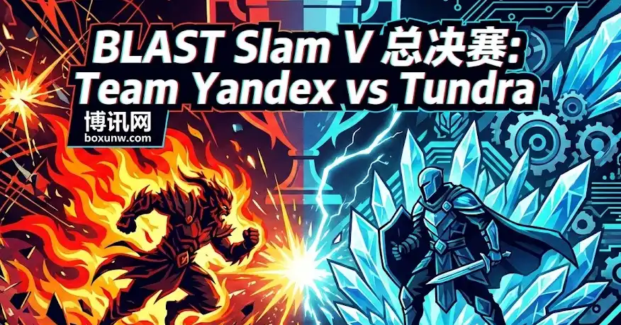 BLAST总决赛BO5:Yandex vs Tundra 深度前瞻与投注指南 BLAST总决赛BO5:Yandex vs Tundra 深度前瞻与投注指南