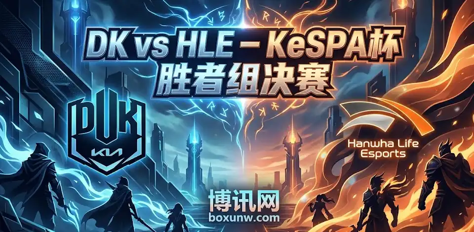 KeSPA杯巅峰战 | DK vs HLE:DK真就毫无机会?专业解读 KeSPA杯巅峰战 | DK vs HLE:DK真就毫无机会?专业解读