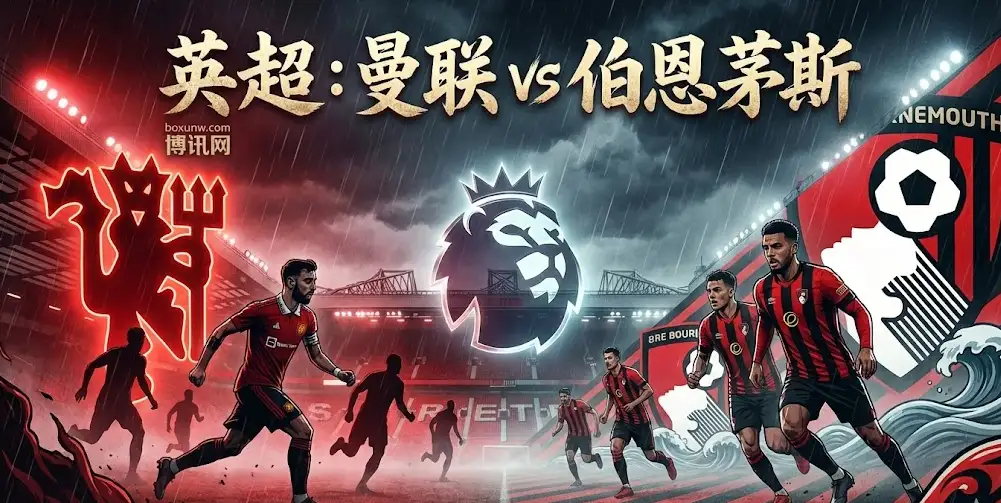 英超 | 曼联vs伯恩茅斯:残阵红魔的救赎之战,读懂盘面背后的暗语 英超 | 曼联vs伯恩茅斯:残阵红魔的救赎之战,读懂盘面背后的暗语