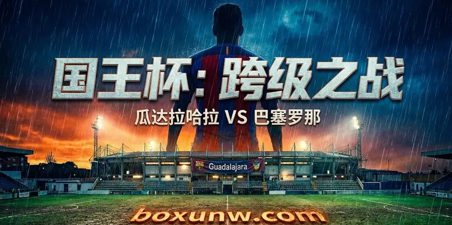 【赛前深度】瓜达拉哈拉vs巴塞罗那:让3球深盘背后藏着什么剧本? 【赛前深度】瓜达拉哈拉vs巴塞罗那:让3球深盘背后藏着什么剧本?