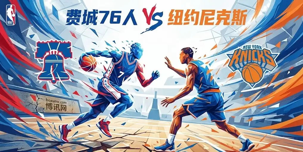 【NBA前瞻】76人VS尼克斯:赛区内战+伤病迷局!深度拆解伤病与体能的博弈 【NBA前瞻】76人VS尼克斯:赛区内战+伤病迷局!深度拆解伤病与体能的博弈