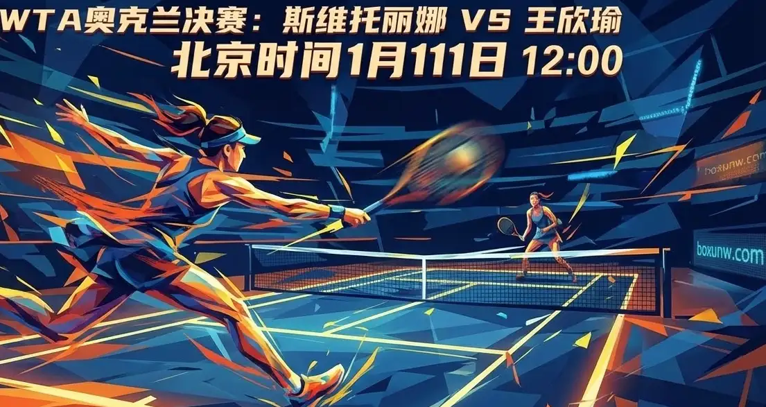 WTA250奥克兰决赛！王欣瑜vs斯维托丽娜：经验与火力的终极博弈