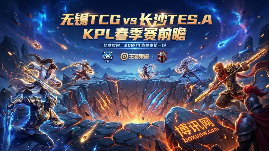 KPL前瞻 | 无锡TCG vs 长沙TES.A:这场绝非碾压局,深度分析比赛 KPL前瞻 | 无锡TCG vs 长沙TES.A:这场绝非碾压局,深度分析比赛