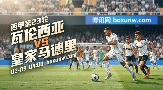 瓦伦西亚vs皇马：首回合4-0痛击对手！姆巴佩领衔皇马再战蝙蝠军团