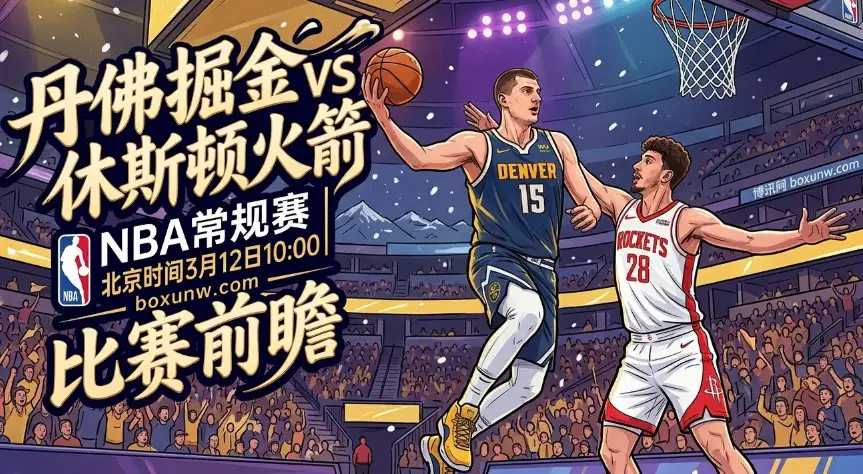 掘金vs火箭:仅差1.5胜场!西部第3争夺战,约基奇主场能打穿5.5分吗? 掘金vs火箭:仅差1.5胜场!西部第3争夺战,约基奇主场能打穿5.5分吗?