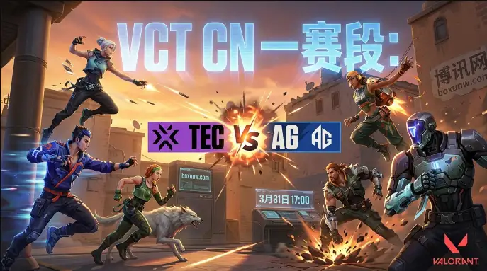 VCT CN今日开战！TEC vs AG，换血后能否延续80%绝活地图胜率？