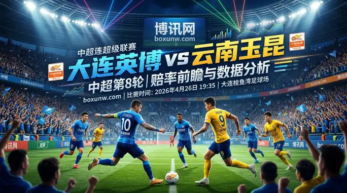 大连英博VS云南玉昆：狂轰14球VS豪取5连胜！3大看点不容错过