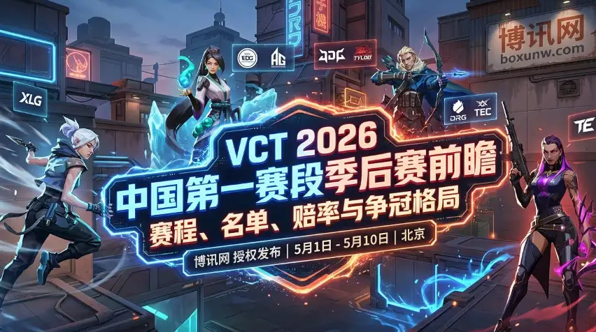 VCT 2026中国第一赛段季后赛 | 赛程、名单、赔率与争冠格局 VCT 2026中国第一赛段季后赛 | 赛程、名单、赔率与争冠格局