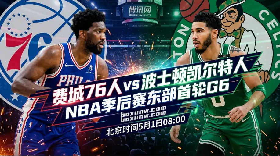 76人vs凯尔特人G6前瞻：狂胜16分后重返主场！绿军三分失准隐患大？