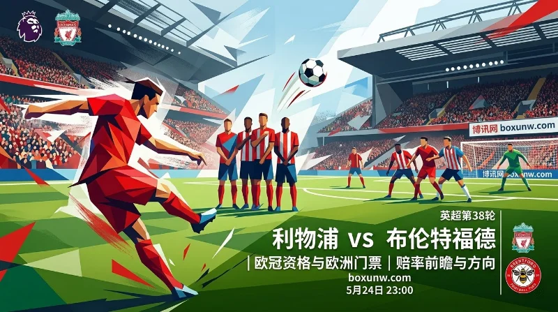 利物浦VS布伦特福德：利物浦仅需1分锁定欧冠！萨拉赫8战7球能否完美谢幕？