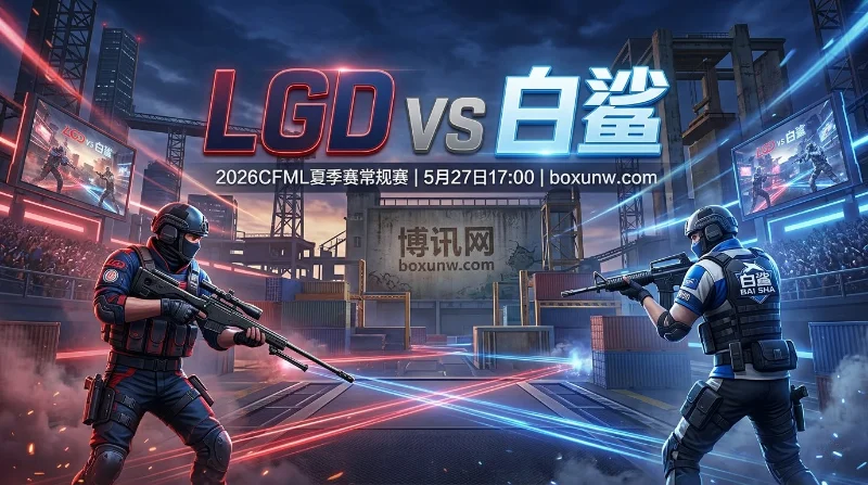 5胜1负对决5连败！CFML夏季赛LGD vs 白鲨，高赔率冷门能否上演？