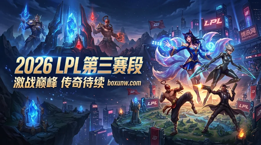 2026 LPL第三赛段 | 时间地点 | 赛程赛制 | 12支战队分组 | 五城开战