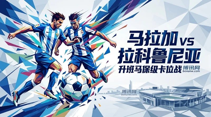 马拉加vs拉科鲁尼亚：西甲升班马直接对话！盘口赔率全预测