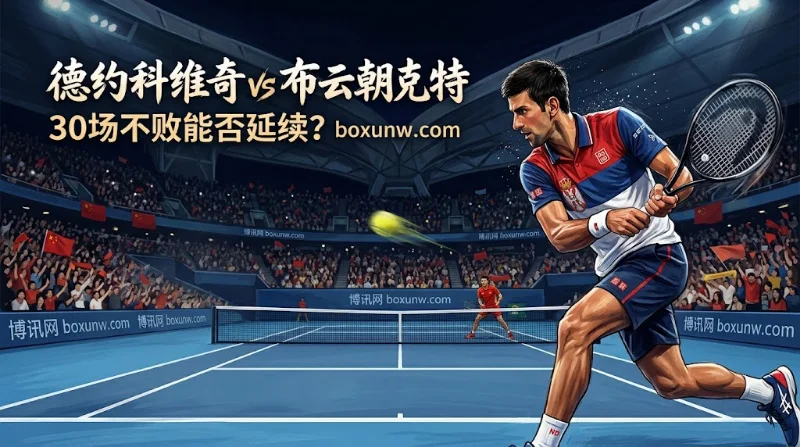 中网 | 德约科维奇vs布云朝克特：硬地30场连胜，德约科维奇让局-3.5