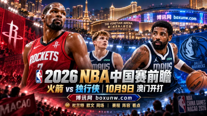 2026年NBA中国赛10月9日及11日登陆澳门，火箭2度对决独行侠。杜兰特与欧文同场竞技，核心看点为欧文伤愈复出、弗拉格首秀及两队15人常规赛轮换席位之争。