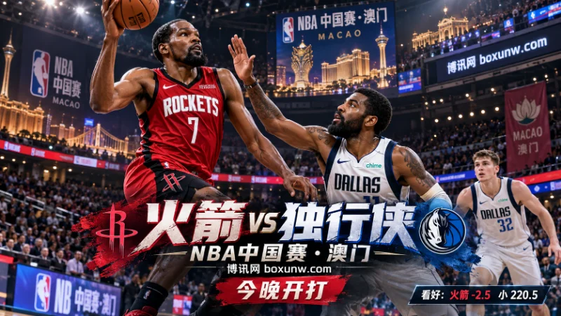 NBA中国赛澳门站今晚20点开打，52胜火箭迎战26胜独行侠。杜兰特与欧文重逢对决，火箭凭借联盟第1的54.5%篮板率与阵容厚度占据场上优势。